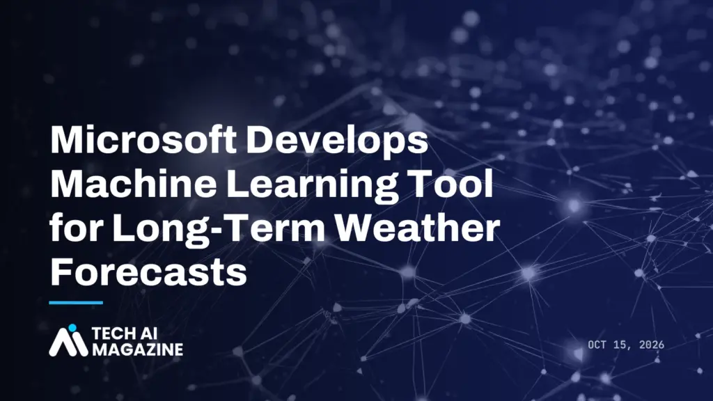 Microsoft Develops Machine Learning Tool for Long-Term Weather Forecasts
